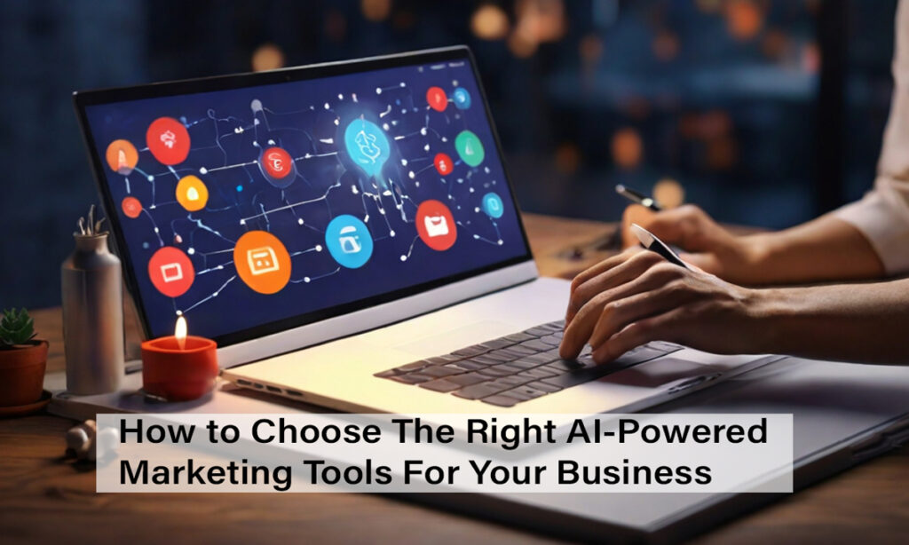 How to Choose The Right AI-Powered Marketing Tools For Your Business