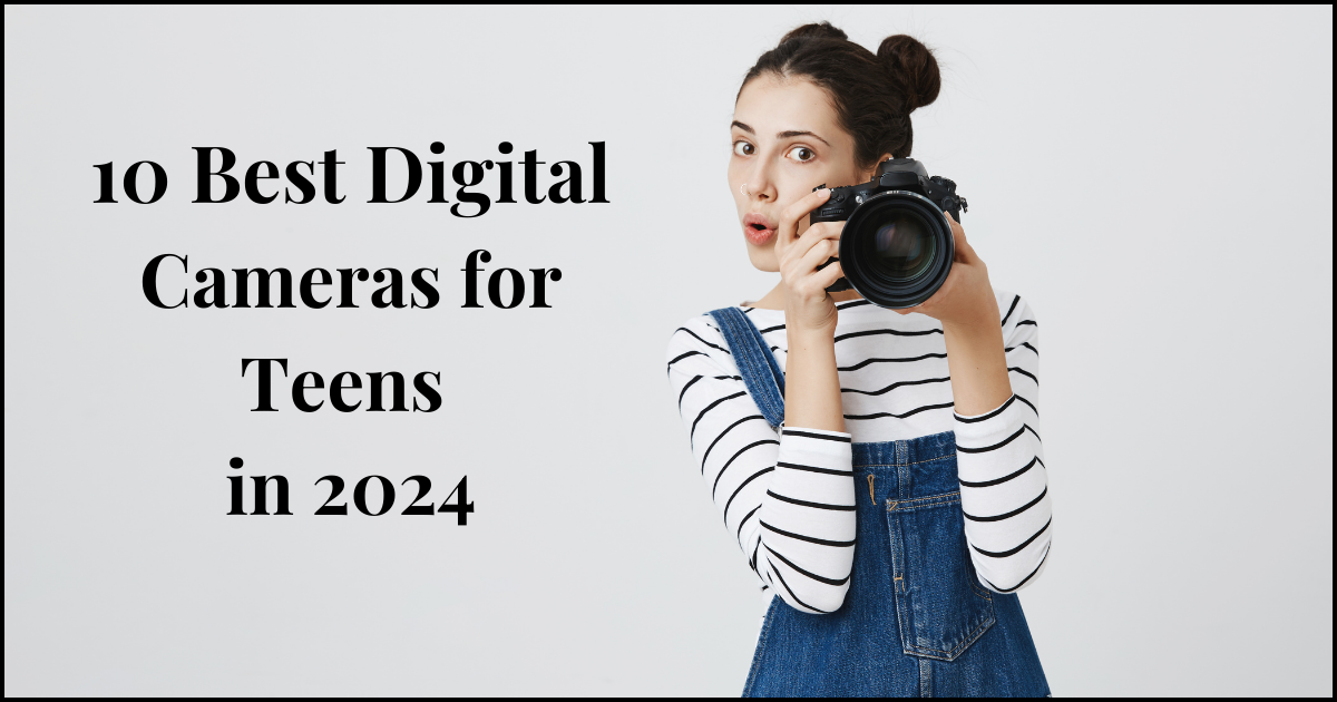 10 Best Digital Cameras For Teens(2024)
