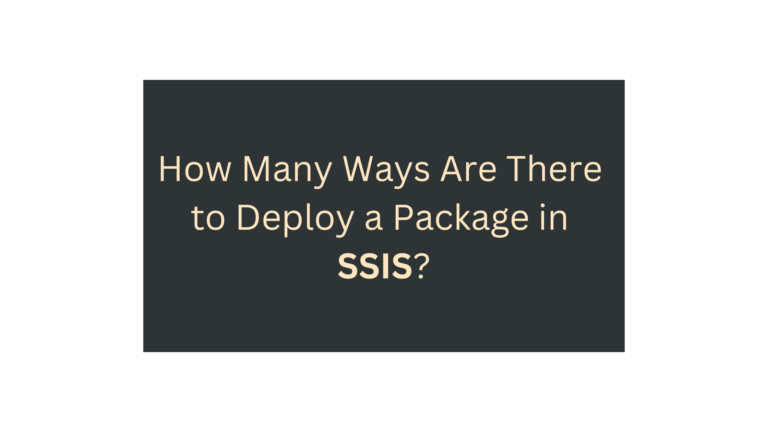 How Many Ways Are There to Deploy a Package in SSIS?