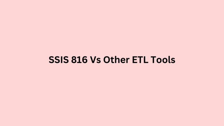 SSIS 816 Vs Other ETL Tools