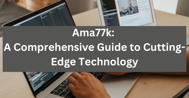 Ama77k: A Comprehensive Guide to Cutting-Edge Technology
