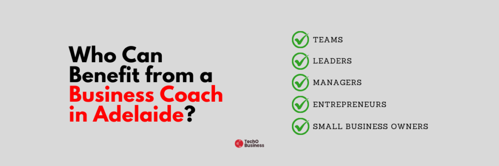 "Who can benefit from a business coach in Adelaide - teams, leaders, managers, entrepreneurs, and small business owners."