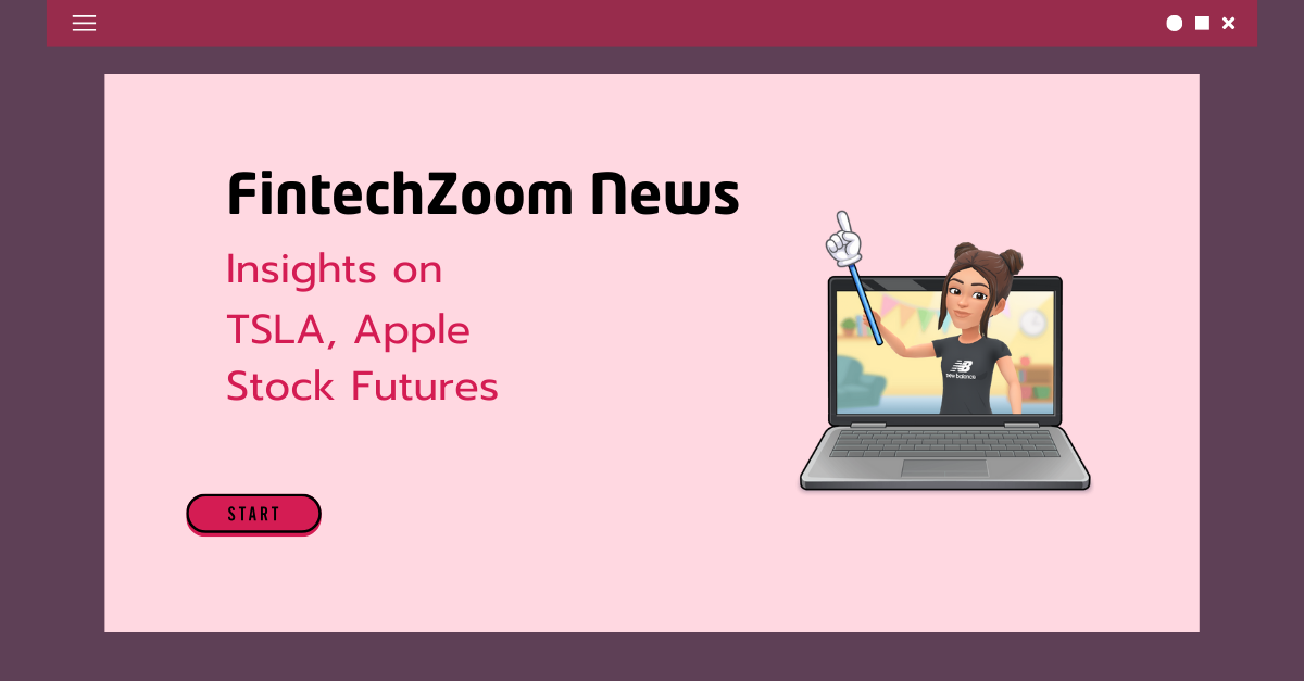 FintechZoom News: Comprehensive Insights on TSLA, Apple & Stock Futures