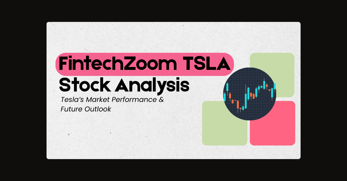 FintechZoom TSLA Stock Analysis Tesla’s Market Performance & Future Outlook