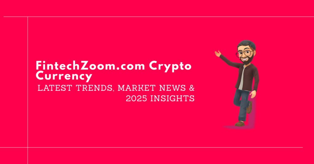 FintechZoom.com-Crypto-Currency_-Latest-Trends-Market-News-2025-Insights.png
