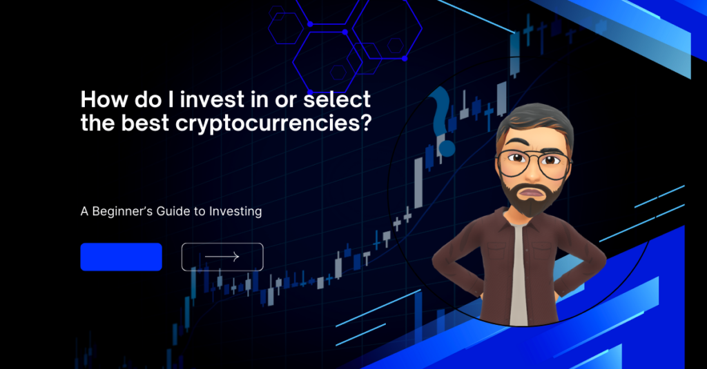 How do I invest in or select the best cryptocurrencies