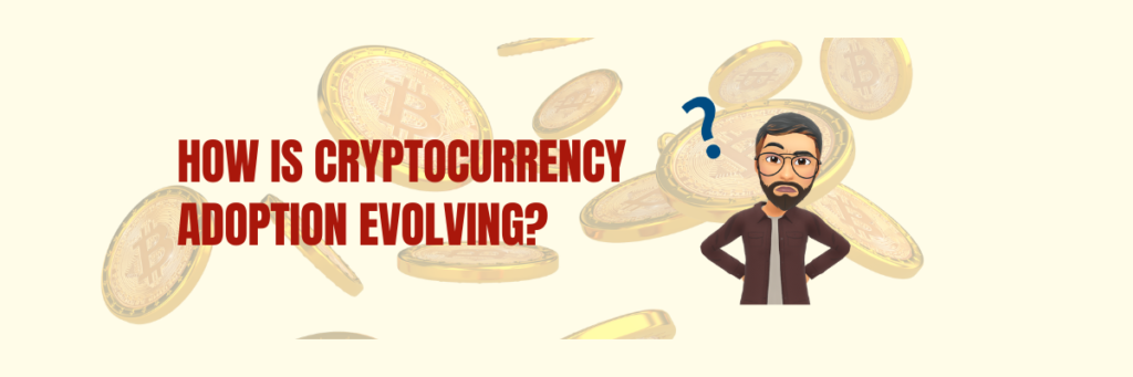 How is Cryptocurrency Adoption Evolving