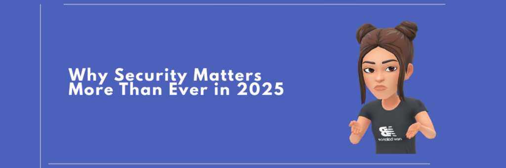 Why Security Matters More Than Ever in 2025
