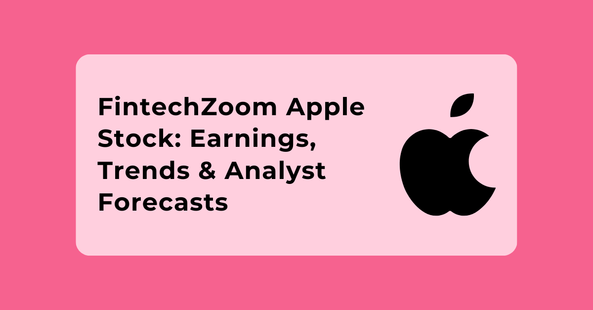 FintechZoom Apple Stock: Earnings, Trends & Analyst Forecasts