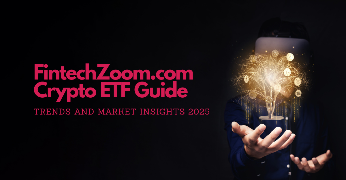 FintechZoom.com Crypto ETF Guide: Trends and Market Insights 2025