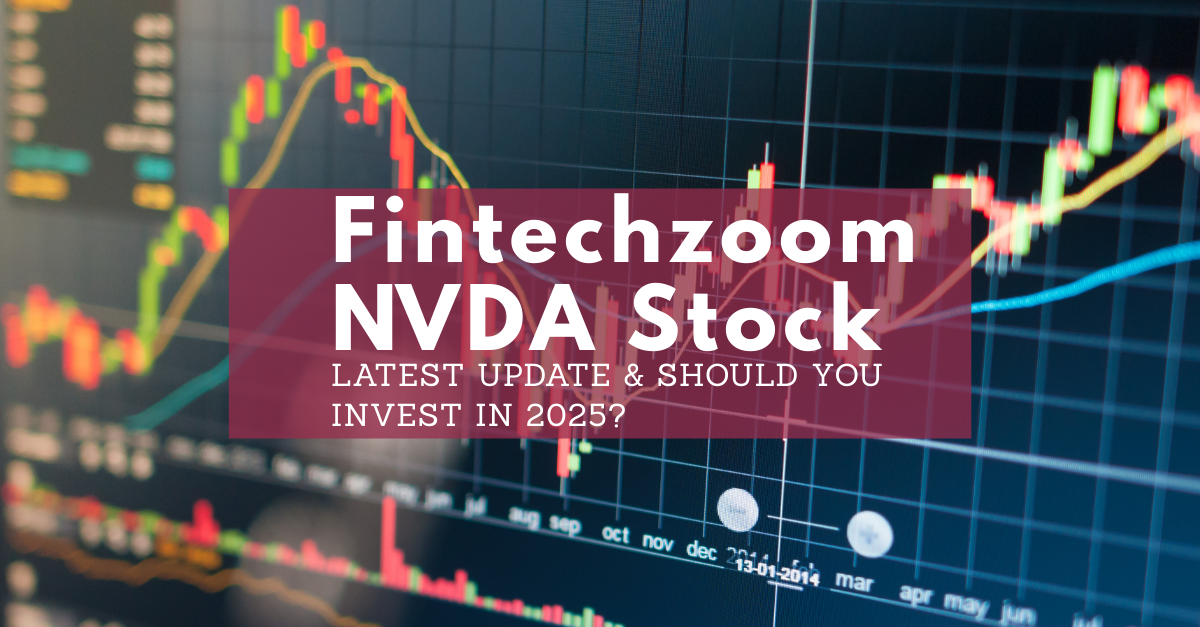 Fintechzoom NVDA Stock – Latest Update & Should You Invest in 2025?