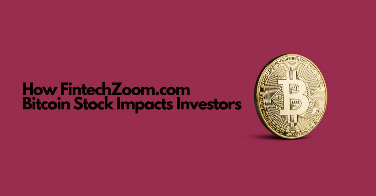 How FintechZoom.com Bitcoin Stock Impacts Investors