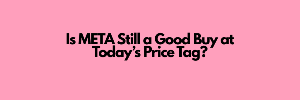 Is-META-Still-a-Good-Buy-at-Todays-Price-Tag