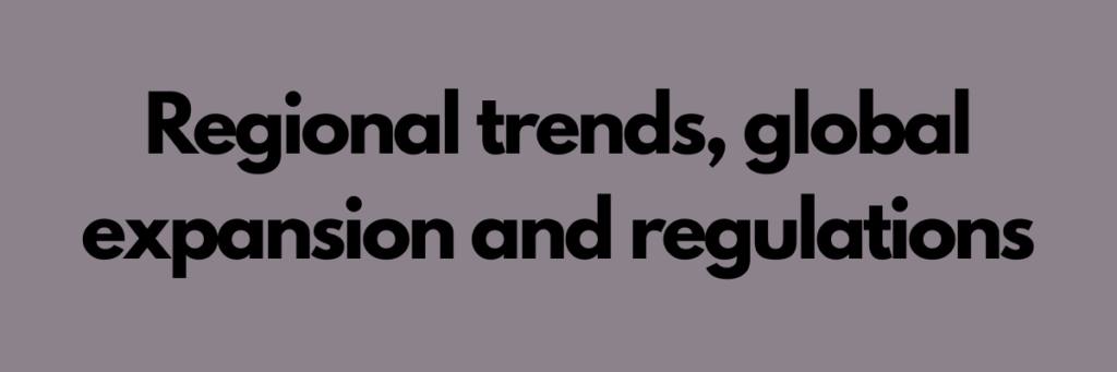 Regional trends, global expansion and regulations