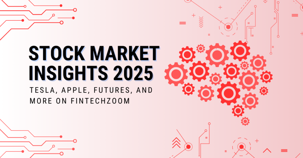 Stock Market Insights 2025 Tesla, Apple, Futures, and More on FintechZoom