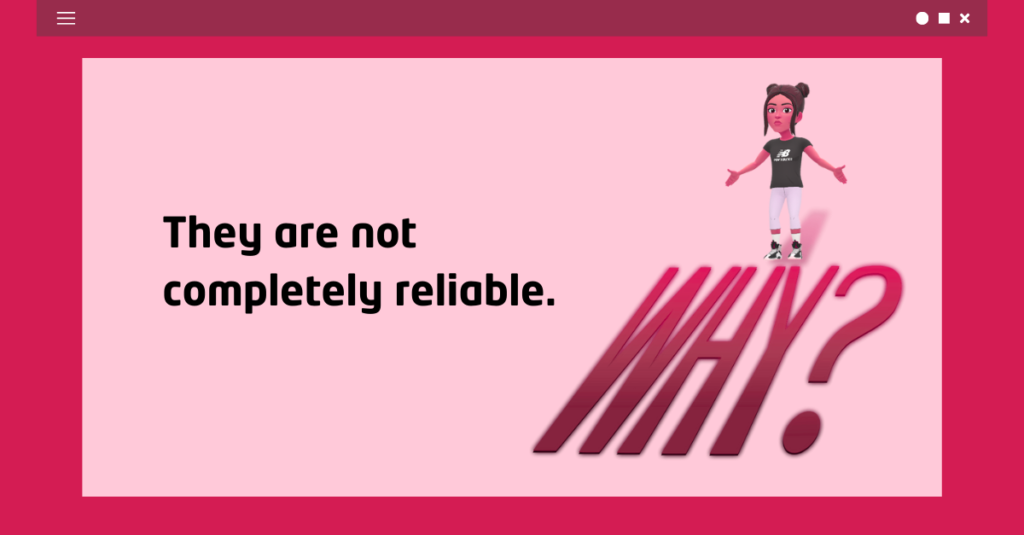 They are not completely reliable