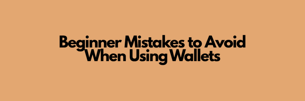 Beginner Mistakes to Avoid When Using Wallets