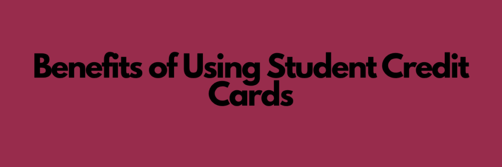 Benefits of Using Student Credit Cards