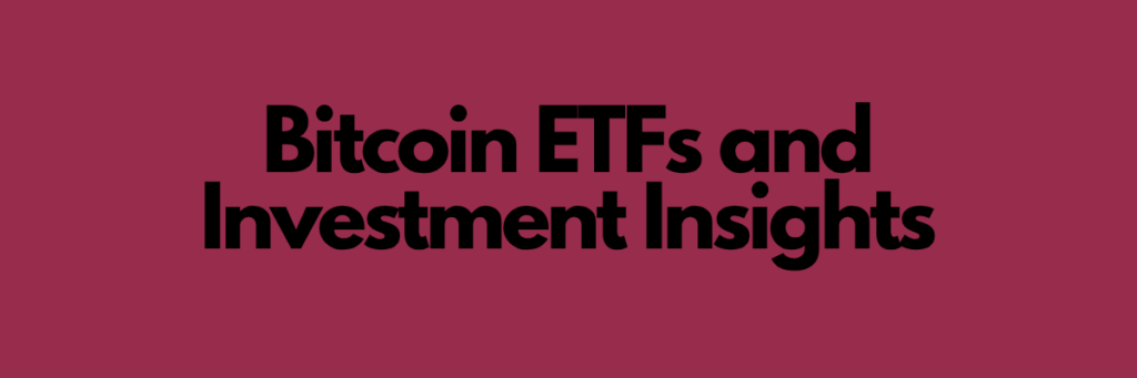 Bitcoin ETFs and Investment Insights