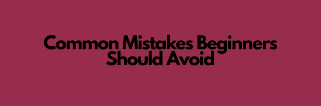 Common Mistakes Beginners Should Avoid