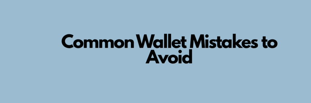 Common Wallet Mistakes to Avoid