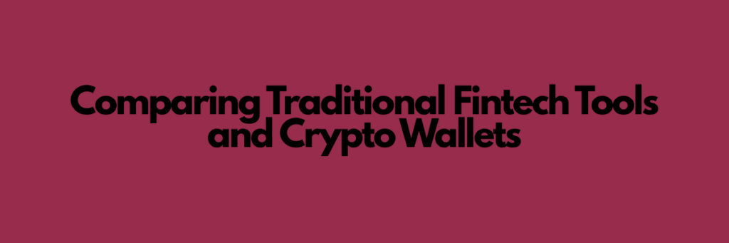 Comparing Traditional Fintech Tools and Crypto Wallets