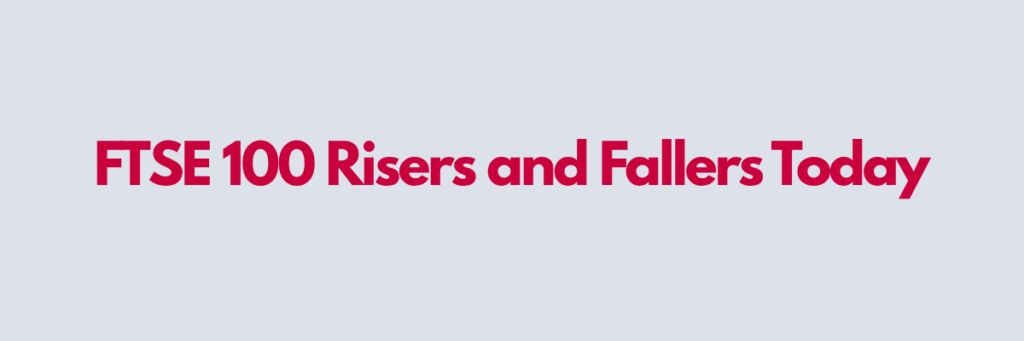 FTSE-100-Risers-and-Fallers-Today.png