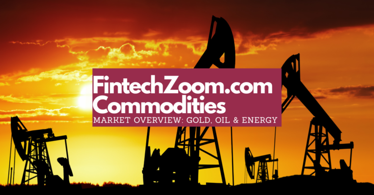 FintechZoom.com Commodities Market Overview: Gold, Oil & Energy