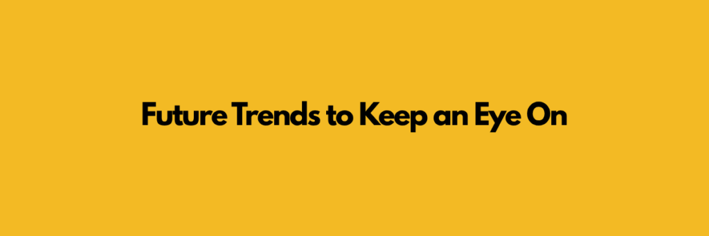 Future Trends to Keep an Eye On