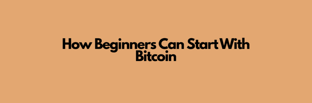 How Beginners Can Start With Bitcoin