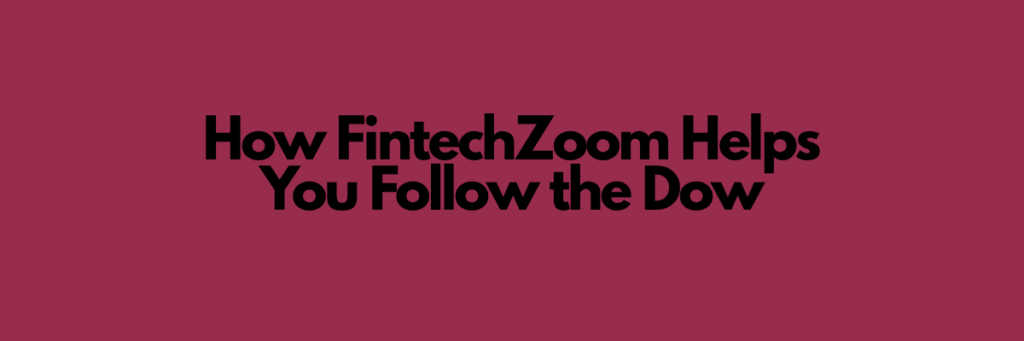 How FintechZoom Helps You Follow the Dow