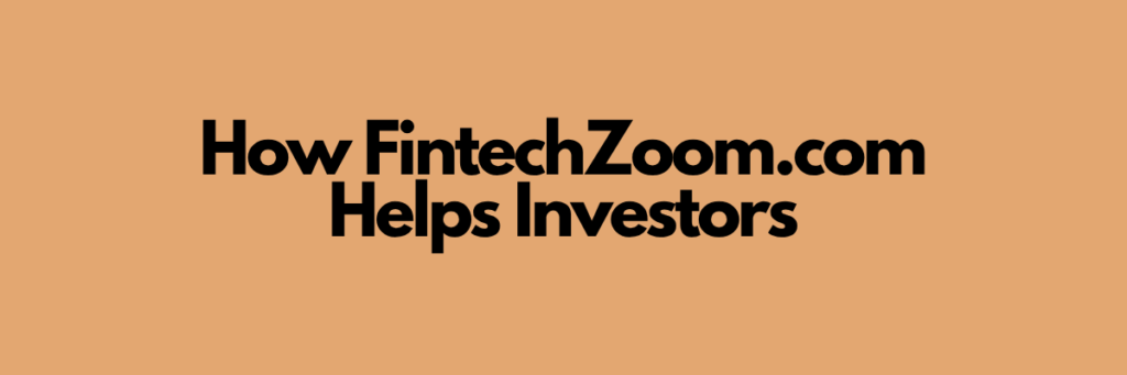 How FintechZoom.com Helps Investors