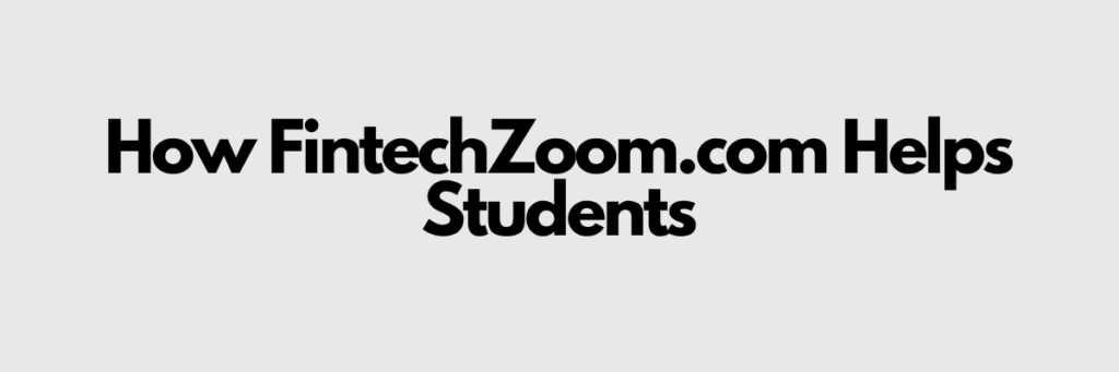 How FintechZoom.com Helps Students