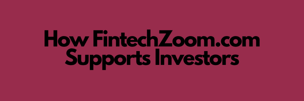 How FintechZoom.com Supports Investors