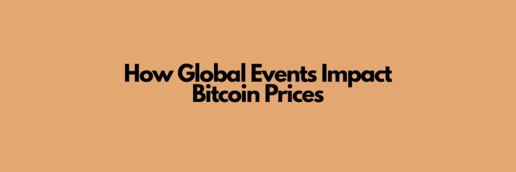 How Global Events Impact Bitcoin Prices