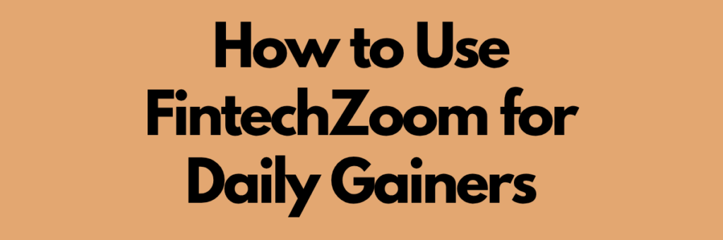 How-to-Use-FintechZoom-for-Daily-Gainers.