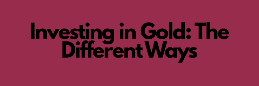 Investing in Gold_ The Different Ways