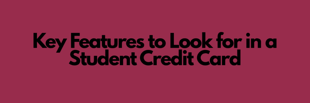 Key Features to Look for in a Student Credit Card