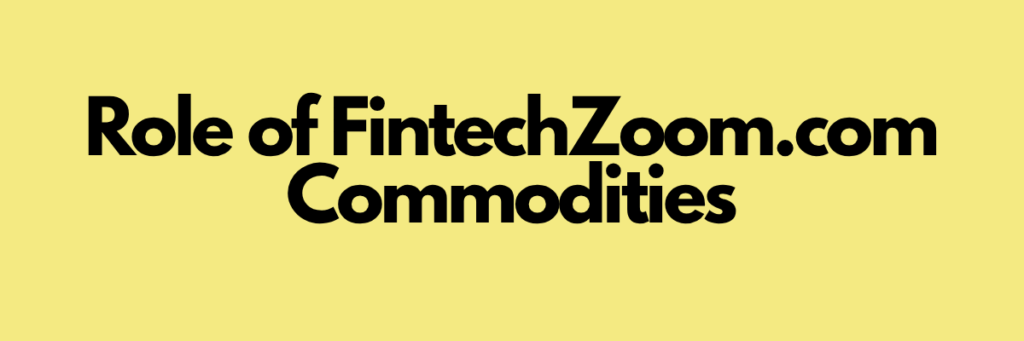 Role of FintechZoom.com Commodities