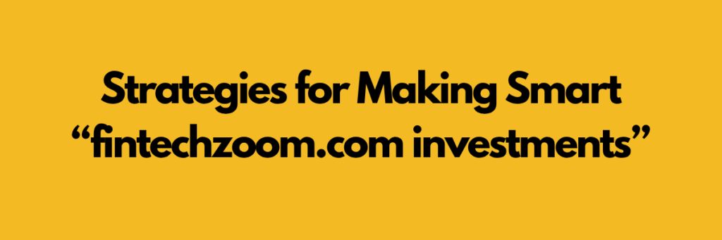 Strategies for Making Smart “fintechzoom.com investments”