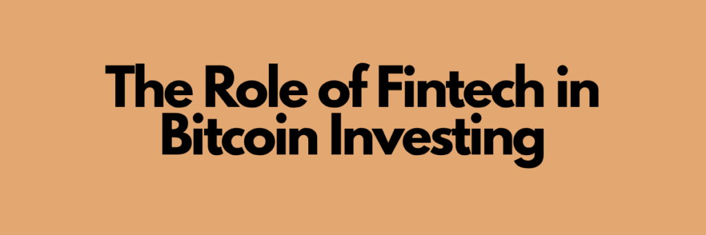 The Role of Fintech in Bitcoin Investing
