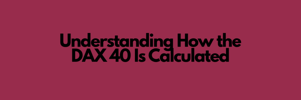 Understanding How the DAX 40 Is Calculated
