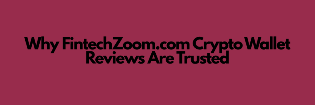 Why FintechZoom.com Crypto Wallet Reviews Are Trusted