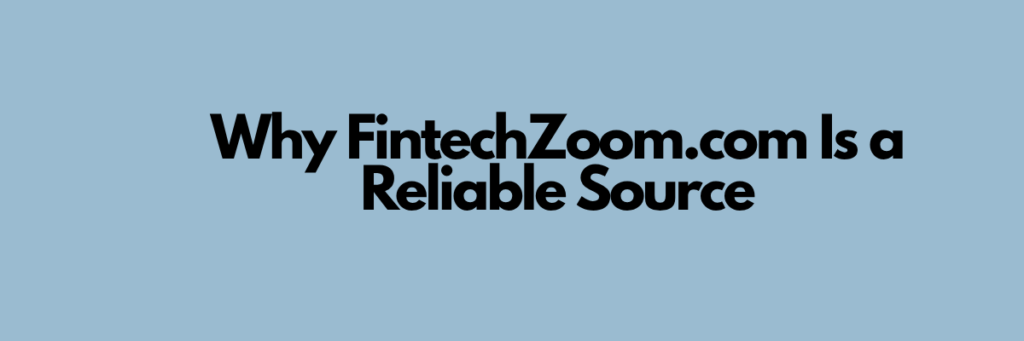 Why FintechZoom.com Is a Reliable Source