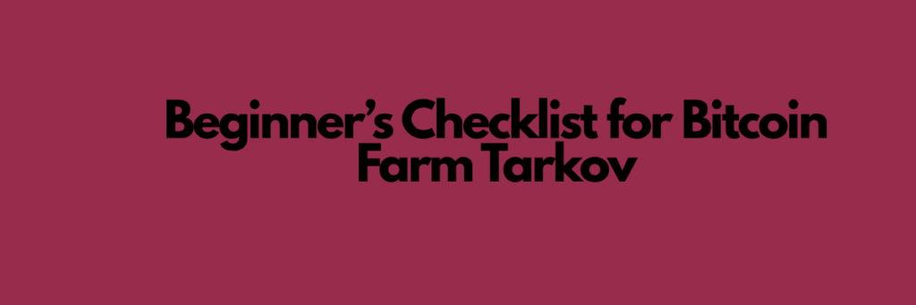 Beginner’s Checklist for Bitcoin Farm Tarkov