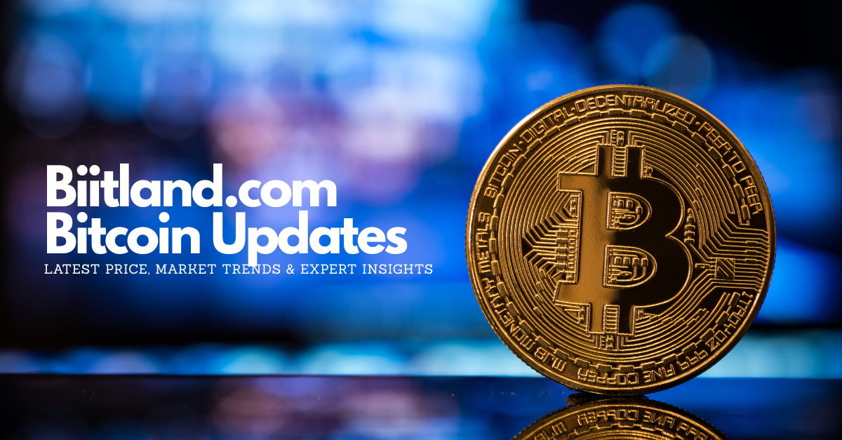 Biitland.com Bitcoin Updates Latest Price, Market Trends & Expert Insights