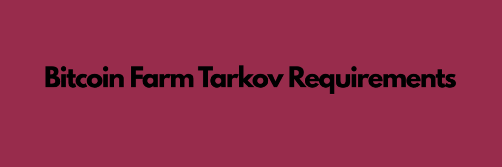 Bitcoin Farm Tarkov Requirements