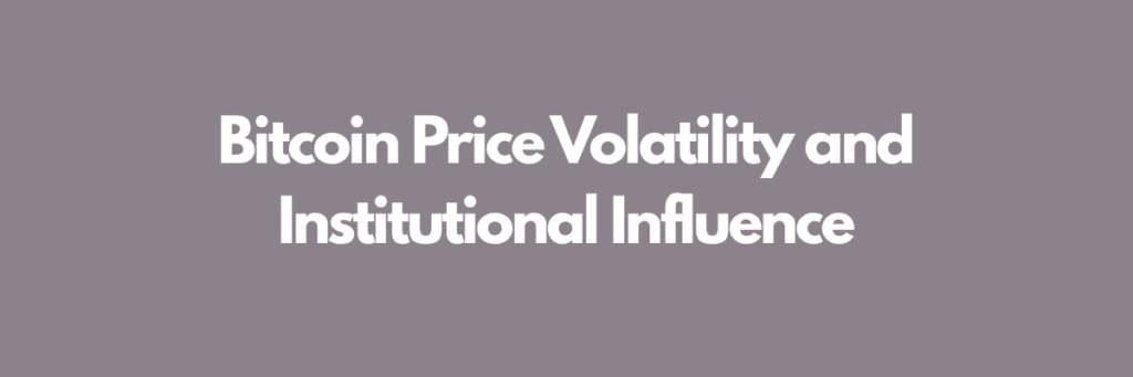 Bitcoin Price Volatility and Institutional Influence