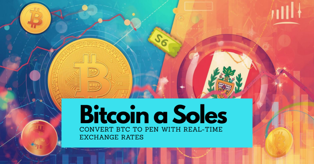Bitcoin a Soles: Convert BTC to PEN with Real-Time Exchange Rates