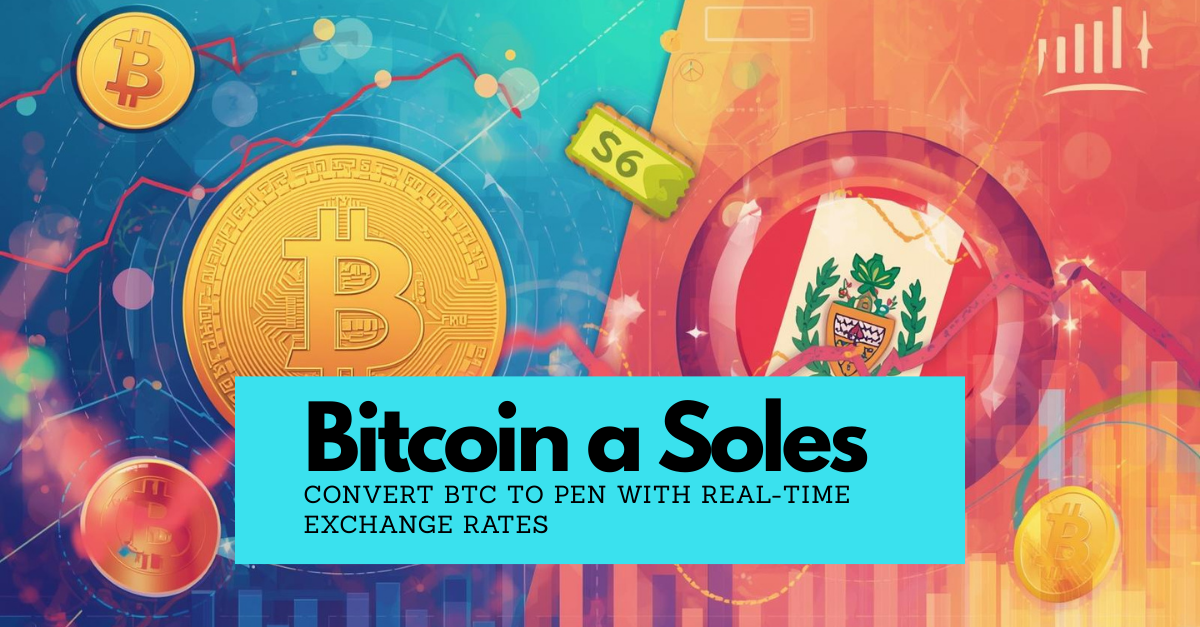 Bitcoin a Soles: Convert BTC to PEN with Real-Time Exchange Rates